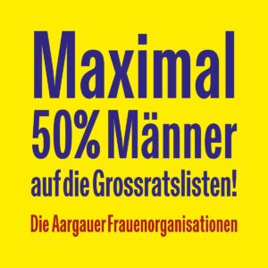 Maximal 50% Männer auf die Grossratslisten! Die Aargauer Frauenorganisationen